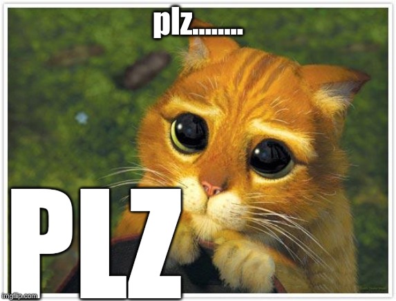 Shrek Cat Meme | plz........ PLZ | image tagged in memes,shrek cat | made w/ Imgflip meme maker