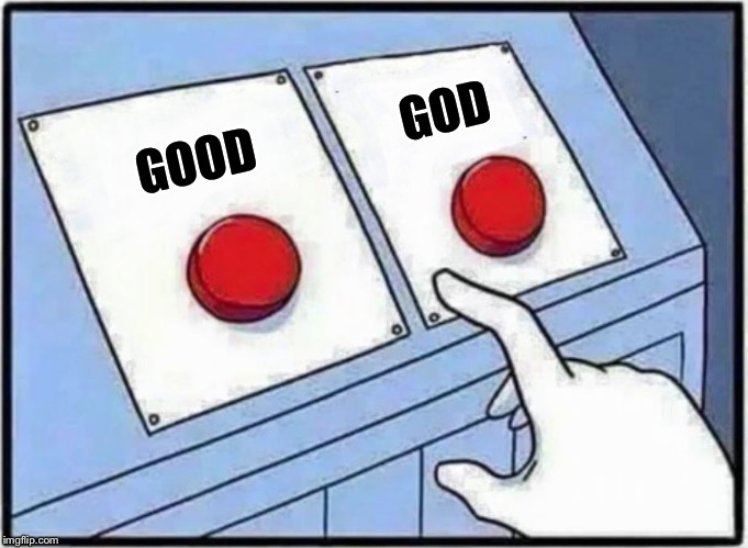 Hard Choice to make | GOOD GOD | image tagged in hard choice to make | made w/ Imgflip meme maker