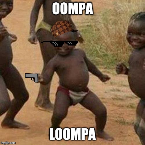 Third World Success Kid Meme | OOMPA; LOOMPA | image tagged in memes,third world success kid | made w/ Imgflip meme maker
