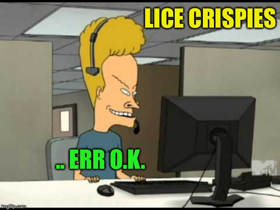 Beavis call centre | LICE CRISPIES .. ERR O.K. | image tagged in beavis call centre | made w/ Imgflip meme maker