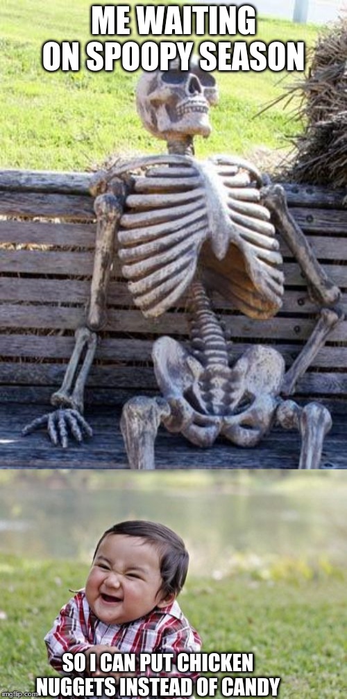 ME WAITING ON SPOOPY SEASON; SO I CAN PUT CHICKEN NUGGETS INSTEAD OF CANDY | image tagged in memes,evil toddler,waiting skeleton | made w/ Imgflip meme maker