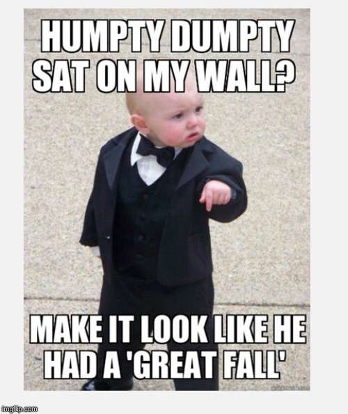 FRAME HIS DEATH | image tagged in funny,memes,baby,humpty dumpty | made w/ Imgflip meme maker