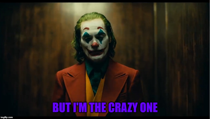 BUT I'M THE CRAZY ONE | made w/ Imgflip meme maker