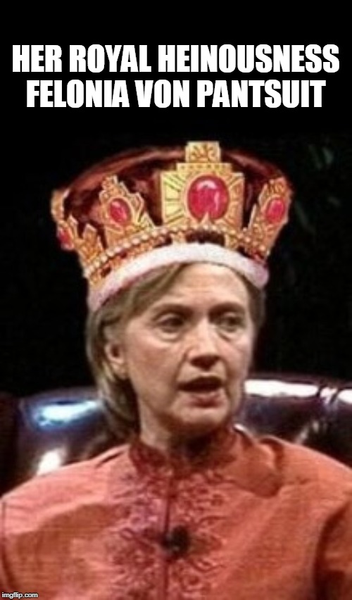 coronate the queen | HER ROYAL HEINOUSNESS FELONIA VON PANTSUIT | image tagged in hillary clinton,coronation,felonia von pantsuit | made w/ Imgflip meme maker