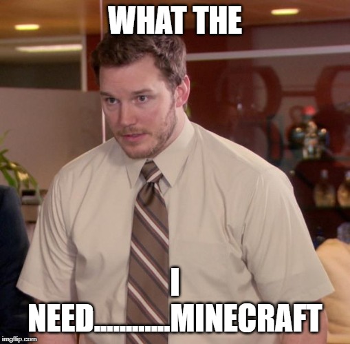 Afraid To Ask Andy | WHAT THE; I NEED............MINECRAFT | image tagged in memes,afraid to ask andy | made w/ Imgflip meme maker