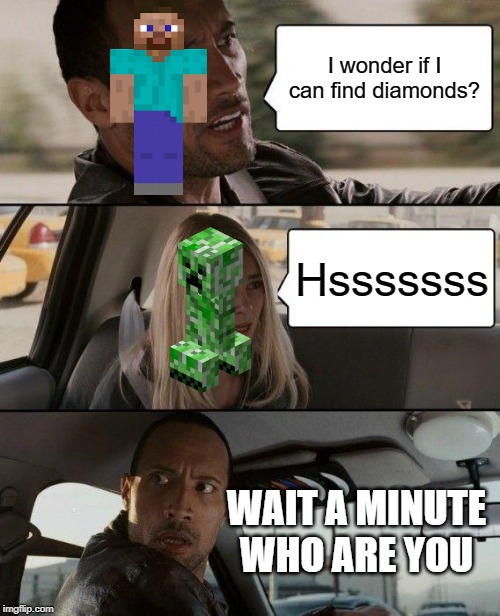 The Rock Driving Meme | I wonder if I can find diamonds? Hsssssss; WAIT A MINUTE WHO ARE YOU | image tagged in memes,the rock driving | made w/ Imgflip meme maker
