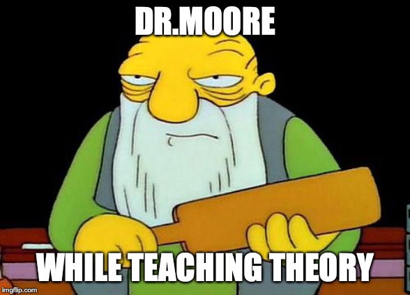 That's a paddlin' Meme | DR.MOORE; WHILE TEACHING THEORY | image tagged in memes,that's a paddlin' | made w/ Imgflip meme maker