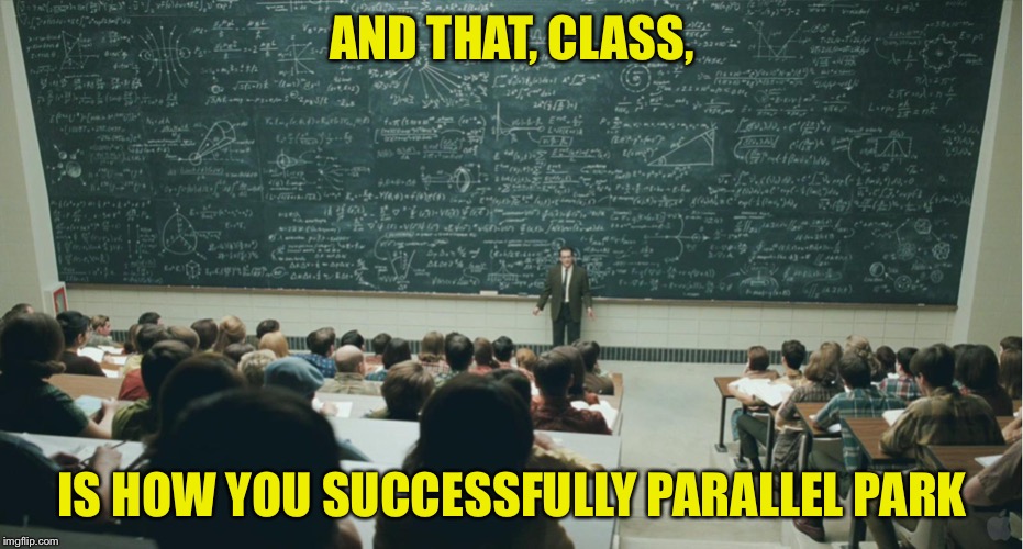 I knew it wasn’t as simple as everyone said | AND THAT, CLASS, IS HOW YOU SUCCESSFULLY PARALLEL PARK | image tagged in and that class,memes,funny,driving,parallel parking | made w/ Imgflip meme maker