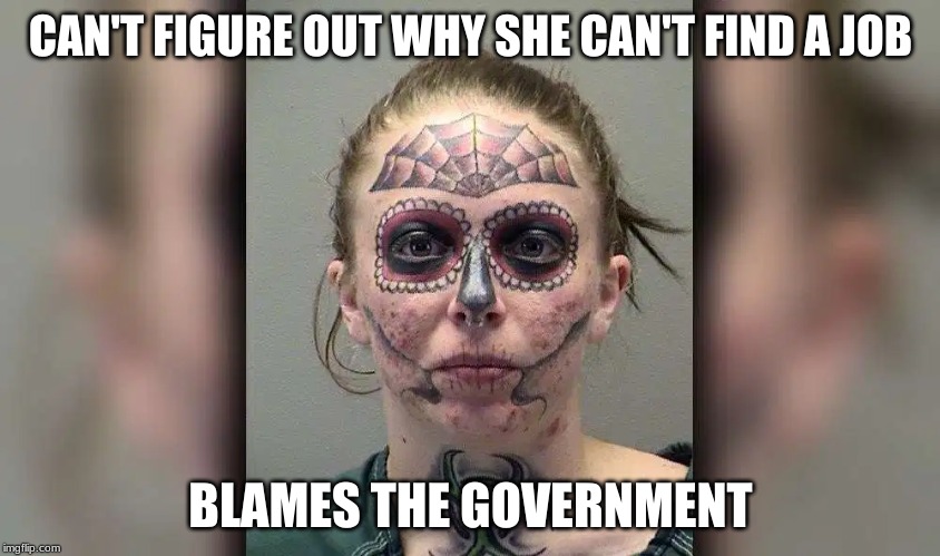 Zombies are real | CAN'T FIGURE OUT WHY SHE CAN'T FIND A JOB; BLAMES THE GOVERNMENT | image tagged in zombie overly attached girlfriend,zombie apocalypse | made w/ Imgflip meme maker