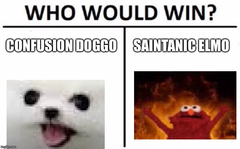 Who Would Win? | CONFUSION DOGGO; SAINTANIC ELMO | image tagged in memes,who would win | made w/ Imgflip meme maker