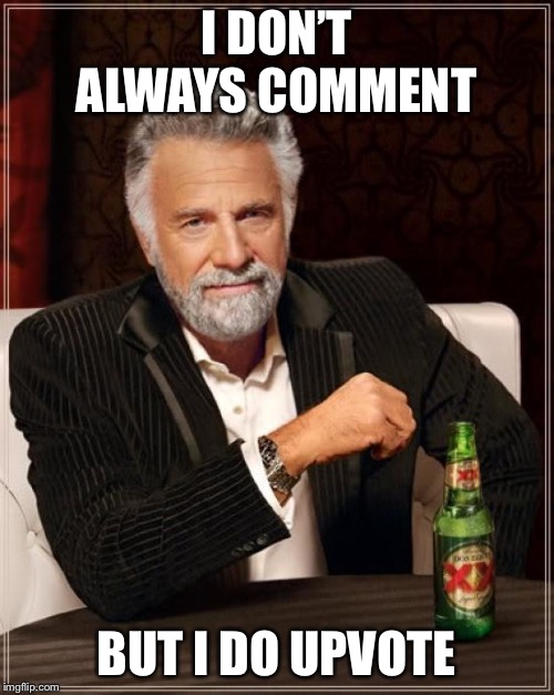 The Most Interesting Man In The World Meme | I DON’T ALWAYS COMMENT BUT I DO UPVOTE | image tagged in memes,the most interesting man in the world | made w/ Imgflip meme maker