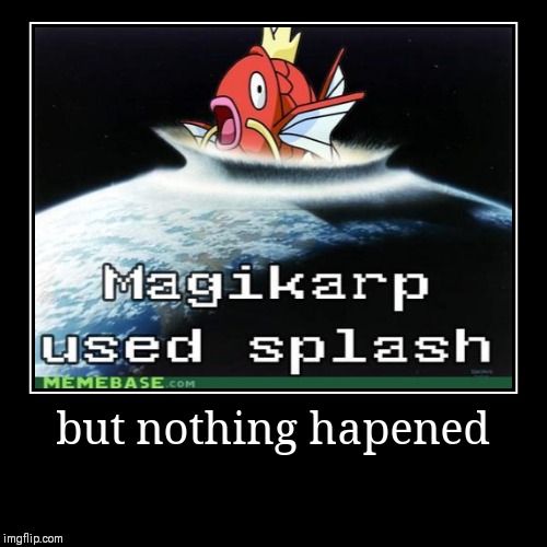 Magikarp used splash. | image tagged in funny,demotivationals,pokemon,magikarp | made w/ Imgflip demotivational maker