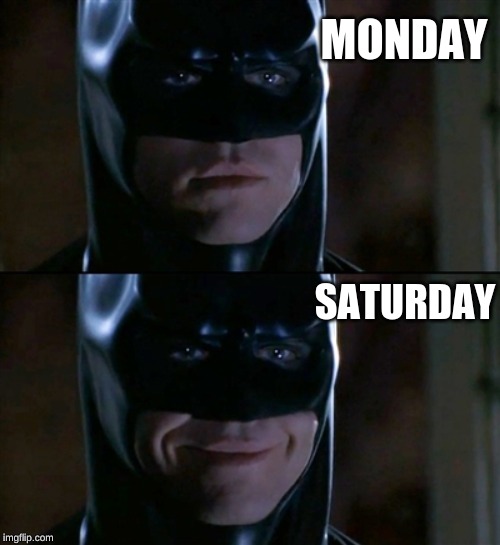 Batman Smiles Meme | MONDAY; SATURDAY | image tagged in memes,batman smiles | made w/ Imgflip meme maker