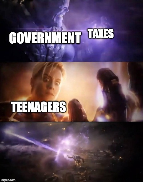 Thanos vs. Captain Marvel | TAXES; GOVERNMENT; TEENAGERS | image tagged in thanos vs captain marvel | made w/ Imgflip meme maker