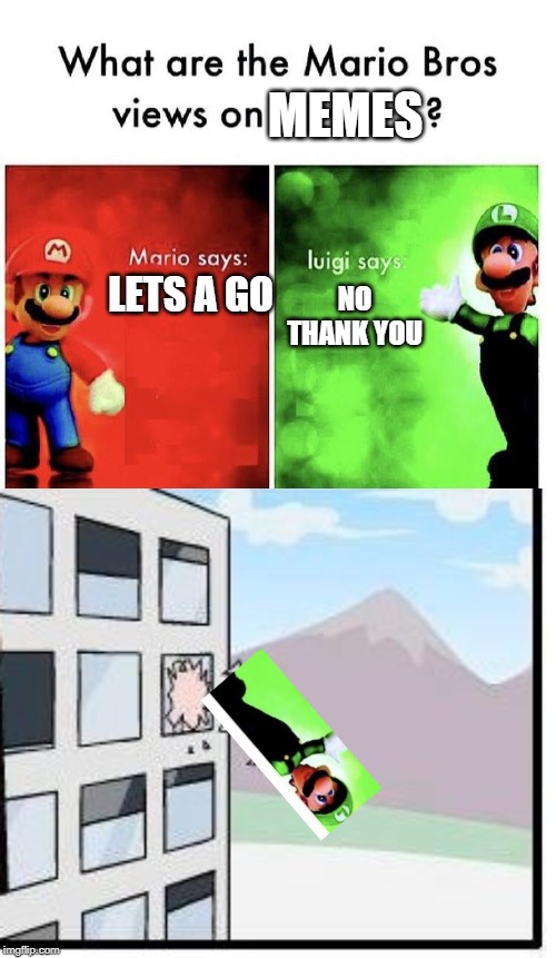 MEMES; LETS A GO; NO THANK YOU | image tagged in memes,boardroom meeting suggestion,mario bros views | made w/ Imgflip meme maker