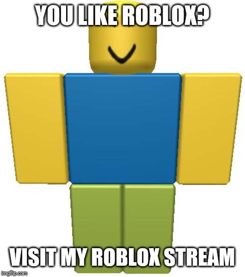 Even though it isn't smash Bros. It's something | YOU LIKE ROBLOX? VISIT MY ROBLOX STREAM | image tagged in roblox noob,memes | made w/ Imgflip meme maker