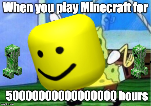 Mocking Spongebob | When you play Minecraft for; 50000000000000000 hours | image tagged in memes,mocking spongebob | made w/ Imgflip meme maker