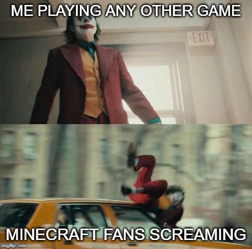 Joker hit by taxi | ME PLAYING ANY OTHER GAME; MINECRAFT FANS SCREAMING | image tagged in joker hit by taxi | made w/ Imgflip meme maker