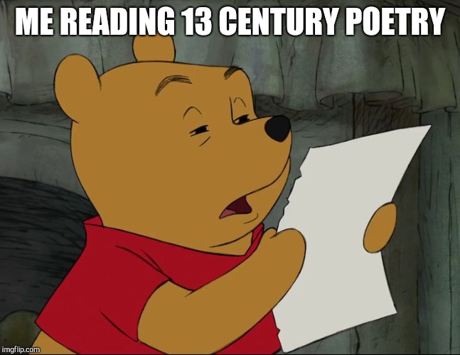 Winnie The Pooh | ME READING 13 CENTURY POETRY | image tagged in winnie the pooh | made w/ Imgflip meme maker