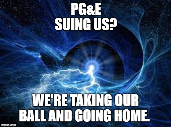 ELECTRICITY | PG&E
SUING US? WE'RE TAKING OUR BALL AND GOING HOME. | image tagged in electricity | made w/ Imgflip meme maker