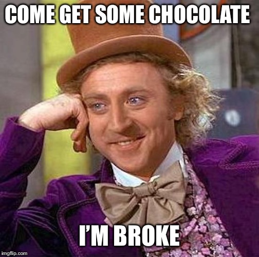 Creepy Condescending Wonka Meme | COME GET SOME CHOCOLATE; I’M BROKE | image tagged in memes,creepy condescending wonka | made w/ Imgflip meme maker