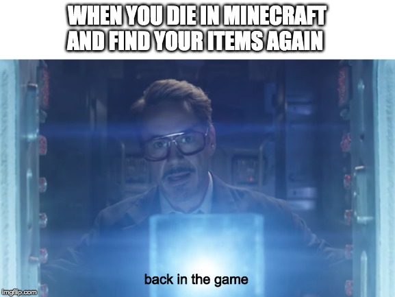 WHEN YOU DIE IN MINECRAFT AND FIND YOUR ITEMS AGAIN; back in the game | image tagged in avengers endgame | made w/ Imgflip meme maker