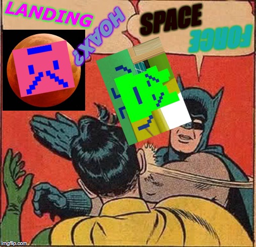 Space Force Ready For Take Off | LANDING; SPACE; FORCE; HOAX? | image tagged in memes,batman slapping robin,aqua teen hunger force,blood moon,fake moon landing,ancient aliens | made w/ Imgflip meme maker