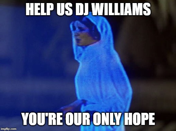 Help Me Obi-Wan, You're our only hope. | HELP US DJ WILLIAMS YOU'RE OUR ONLY HOPE | image tagged in help me obi-wan you're our only hope | made w/ Imgflip meme maker