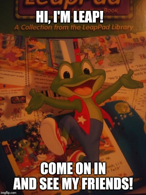 Leap on a LeapPad book | HI, I'M LEAP! COME ON IN AND SEE MY FRIENDS! | image tagged in leap,leap on a leappad book | made w/ Imgflip meme maker