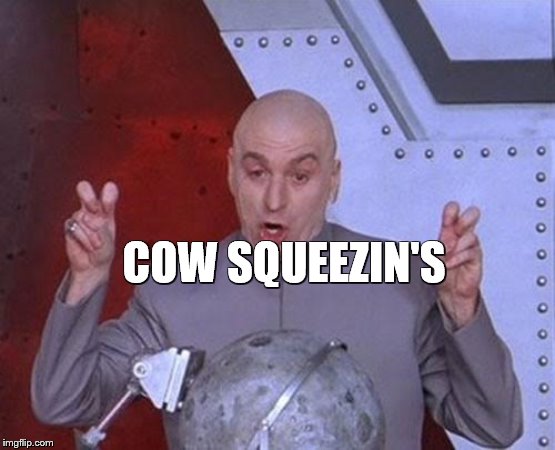 Dr Evil Laser Meme | COW SQUEEZIN'S | image tagged in memes,dr evil laser | made w/ Imgflip meme maker