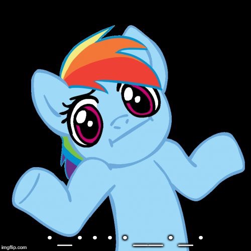 Pony Shrugs Meme | ._....__._. | image tagged in memes,pony shrugs | made w/ Imgflip meme maker