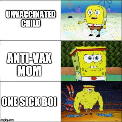 Spongebob strong | UNVACCINATED CHILD; ANTI-VAX MOM; ONE SICK BOI | image tagged in spongebob strong | made w/ Imgflip meme maker
