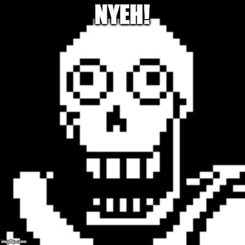 Papyrus Undertale | NYEH! | image tagged in papyrus undertale | made w/ Imgflip meme maker