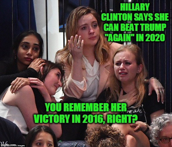 Give Me a Sign: Hit Me Baby One More Time | HILLARY CLINTON SAYS SHE CAN BEAT TRUMP "AGAIN" IN 2020; YOU REMEMBER HER VICTORY IN 2016, RIGHT? | image tagged in hillary clinton,election 2020,election 2016 | made w/ Imgflip meme maker