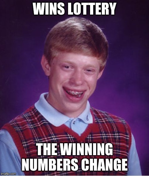 Bad Luck Brian Meme | WINS LOTTERY; THE WINNING NUMBERS CHANGE | image tagged in memes,bad luck brian | made w/ Imgflip meme maker