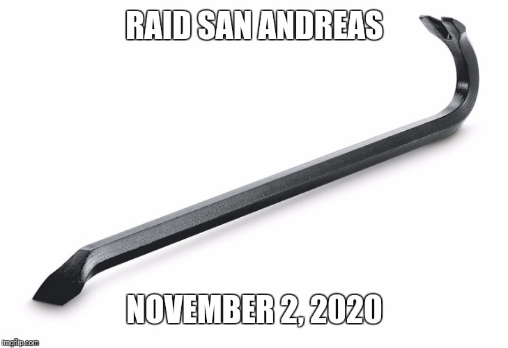 Save America! ;) | RAID SAN ANDREAS; NOVEMBER 2, 2020 | image tagged in crowbar | made w/ Imgflip meme maker