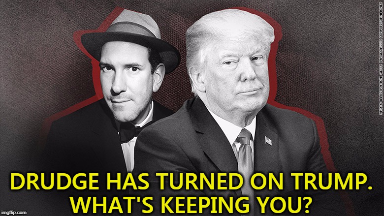 Are you going to be the last one out? | DRUDGE HAS TURNED ON TRUMP.
WHAT'S KEEPING YOU? | image tagged in drudge has turned on trump what's keeping you,drudge,trump | made w/ Imgflip meme maker