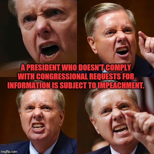 Lindsey in 1998 | A PRESIDENT WHO DOESN'T COMPLY WITH CONGRESSIONAL REQUESTS FOR INFORMATION IS SUBJECT TO IMPEACHMENT. | image tagged in lindsey graham angry face | made w/ Imgflip meme maker