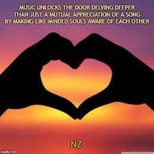 Love is God | MUSIC UNLOCKS THE DOOR DELVING DEEPER THAN JUST A MUTUAL APPRECIATION OF A SONG BY MAKING LIKE MINDED SOULS AWARE OF EACH OTHER; NZ | image tagged in love is god | made w/ Imgflip meme maker