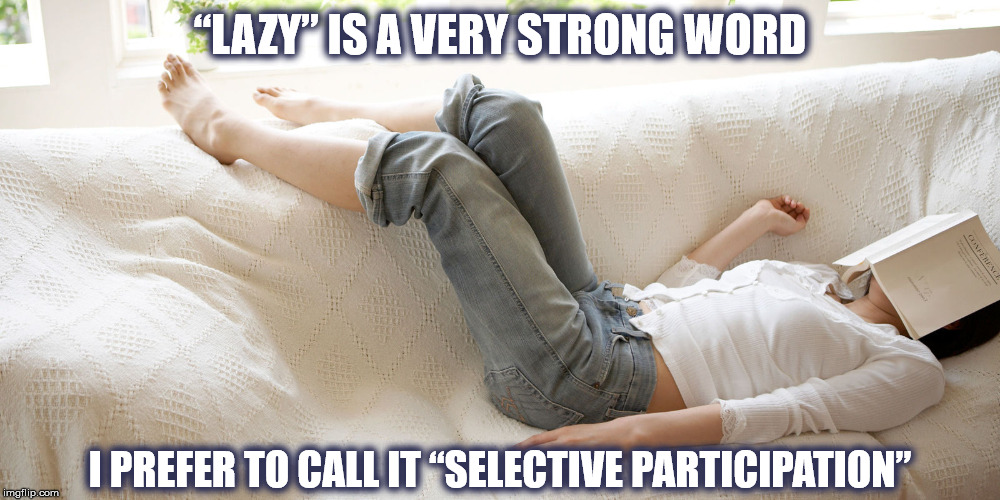 SELECTIVE PARTICIPATION | “LAZY” IS A VERY STRONG WORD; I PREFER TO CALL IT “SELECTIVE PARTICIPATION” | image tagged in lazy,participation trophy,woman,sleeping,book,couch | made w/ Imgflip meme maker