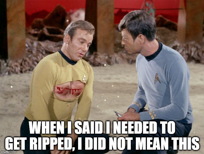 He Wanted to Work Out | WHEN I SAID I NEEDED TO GET RIPPED, I DID NOT MEAN THIS | image tagged in ripped uni kirk | made w/ Imgflip meme maker
