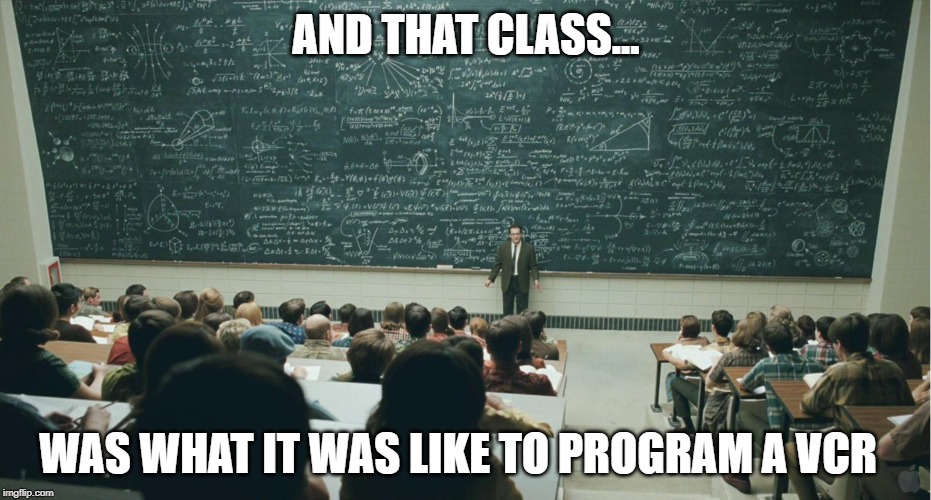Complicated | AND THAT CLASS... WAS WHAT IT WAS LIKE TO PROGRAM A VCR | image tagged in and that class | made w/ Imgflip meme maker