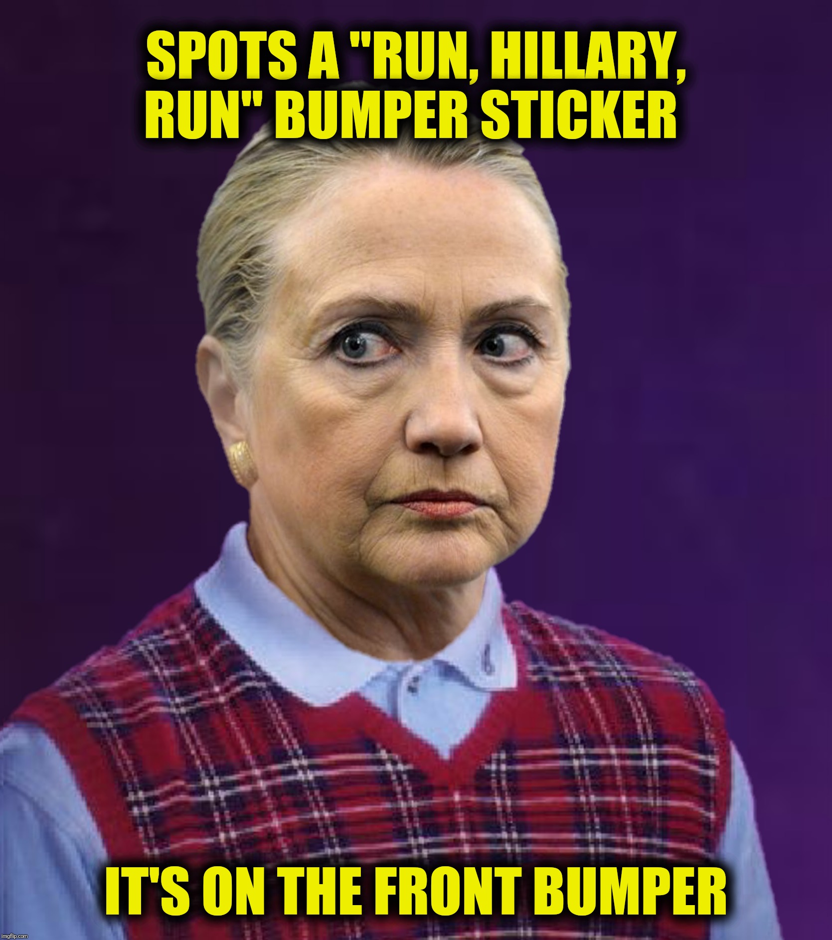 The face you make when you're given a thirty second head start | SPOTS A "RUN, HILLARY, RUN" BUMPER STICKER; IT'S ON THE FRONT BUMPER | image tagged in bad luck brian,bad luck hillary,run hillary run,bumper sticker | made w/ Imgflip meme maker