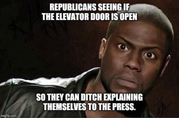 Kevin Hart Meme | REPUBLICANS SEEING IF THE ELEVATOR DOOR IS OPEN; SO THEY CAN DITCH EXPLAINING THEMSELVES TO THE PRESS. | image tagged in memes,kevin hart | made w/ Imgflip meme maker