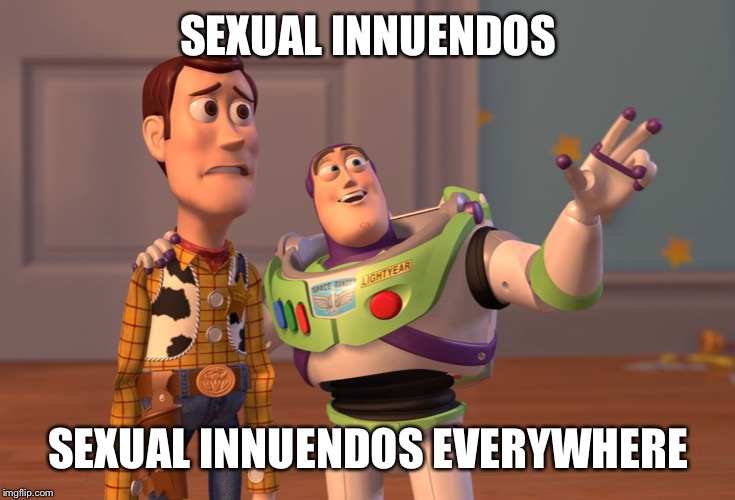 X, X Everywhere Meme | SEXUAL INNUENDOS SEXUAL INNUENDOS EVERYWHERE | image tagged in memes,x x everywhere | made w/ Imgflip meme maker