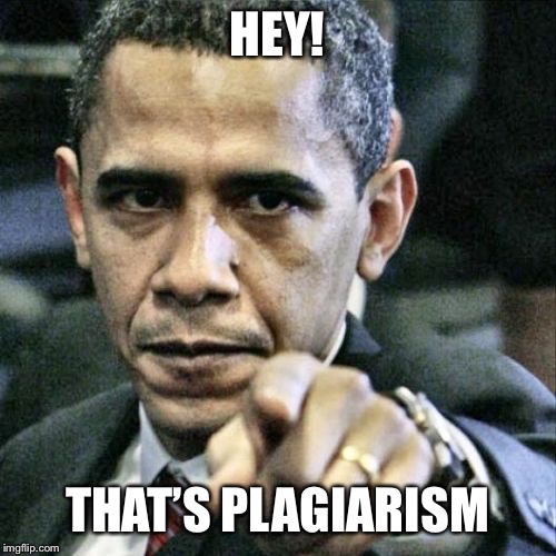 Pissed Off Obama Meme | HEY! THAT’S PLAGIARISM | image tagged in memes,pissed off obama | made w/ Imgflip meme maker