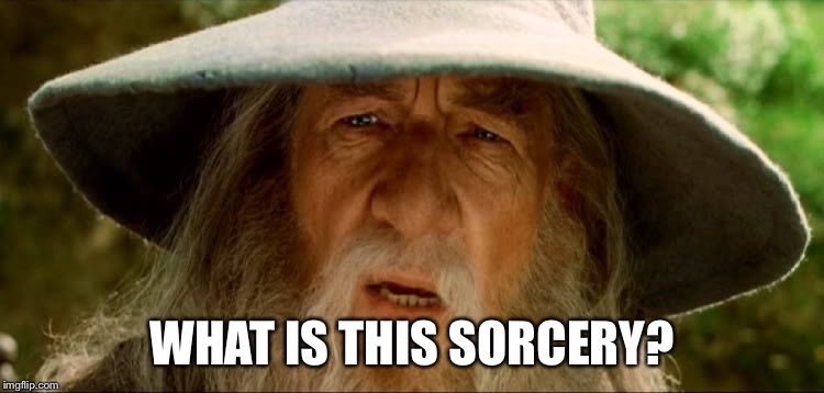 Gandolf | WHAT IS THIS SORCERY? | image tagged in gandolf | made w/ Imgflip meme maker