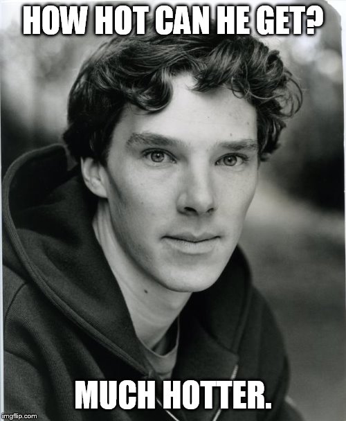 Benedict Cumberbatch | HOW HOT CAN HE GET? MUCH HOTTER. | image tagged in benedict cumberbatch | made w/ Imgflip meme maker