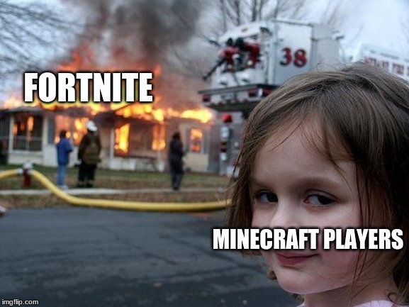minecraft | FORTNITE; MINECRAFT PLAYERS | image tagged in memes,disaster girl | made w/ Imgflip meme maker