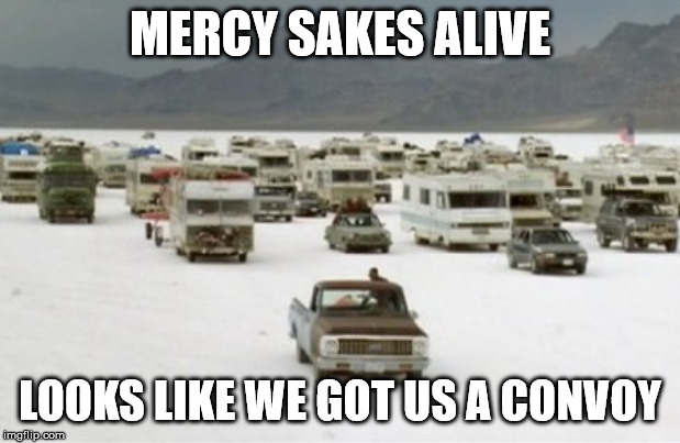 Independence Day RVs | MERCY SAKES ALIVE; LOOKS LIKE WE GOT US A CONVOY | image tagged in independence day rvs | made w/ Imgflip meme maker